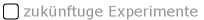 zuk�nftuge Experimente